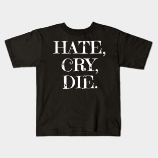 Hate, Cry, Die. Kids T-Shirt